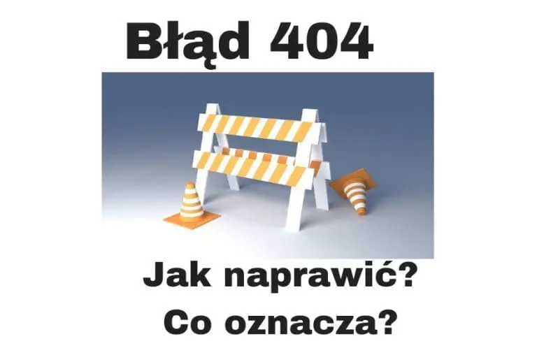 Błąd 404 jak naprawić i co oznacza?