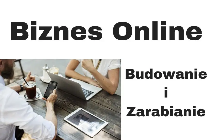 Jak budować biznes online i zarabiać
