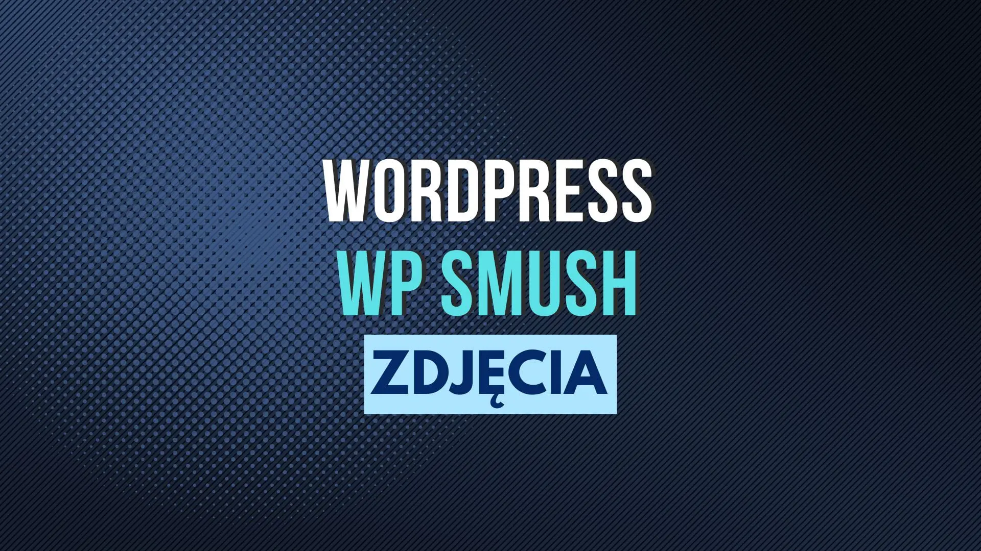 Optymalizacja zdjęć i obrazów WordPress wtyczką WP Smush