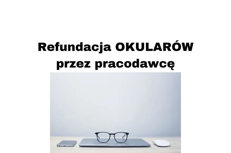 Refundacja okularów przez pracodawcę 2020 Kiedy możliwa