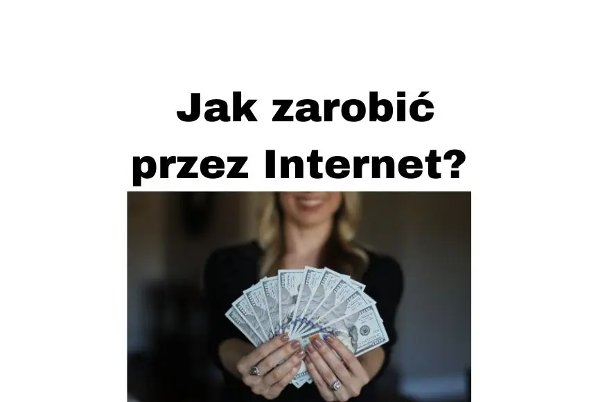 Jak zarobić przez Internet 2020 9 skutecznych sposobów i przykłady
