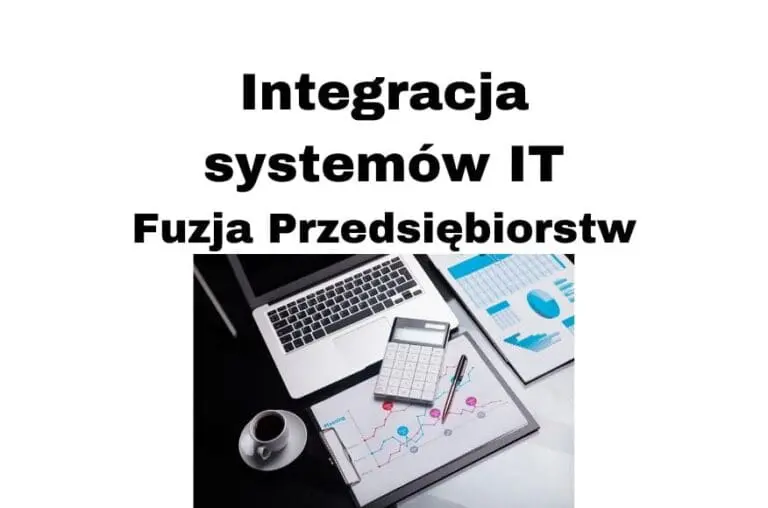 Integracja systemów informatycznych w biznesie - jak przeprowadzić fuzję przedsiębiorstw od strony IT