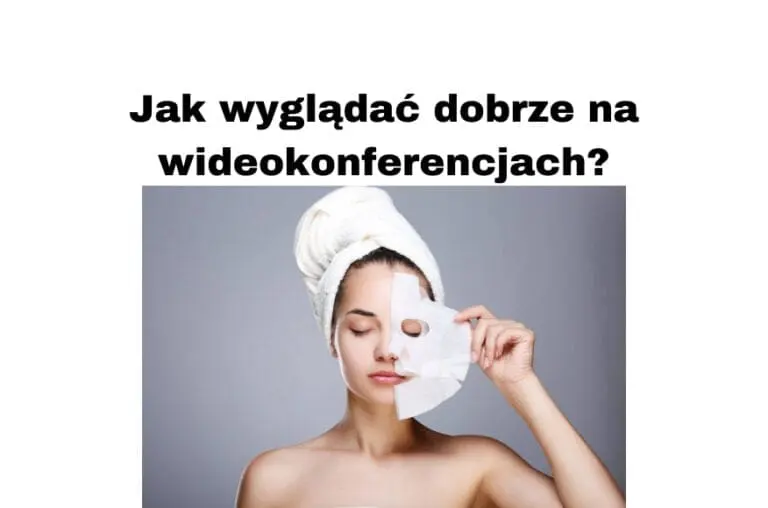 Jak wyglądać dobrze na wideokonferencjach
