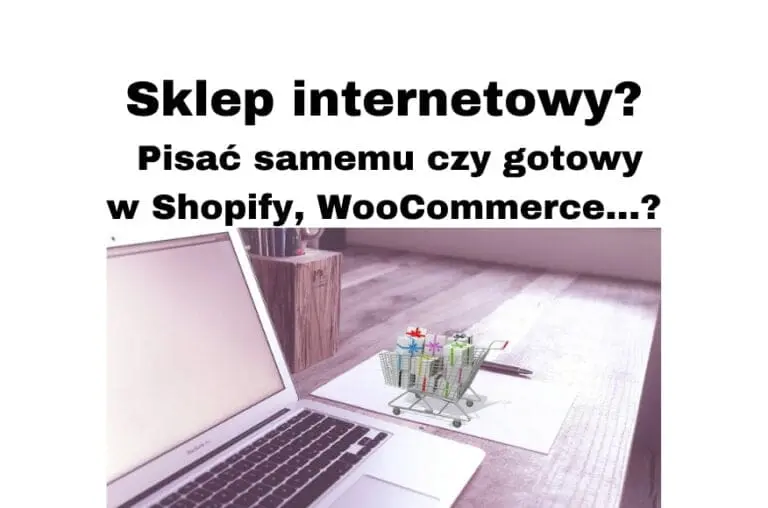 Sklep internetowy Ale jak, pisać samemu, gotowe rozwiązania Shopify, WooCommerce, co jeszcze