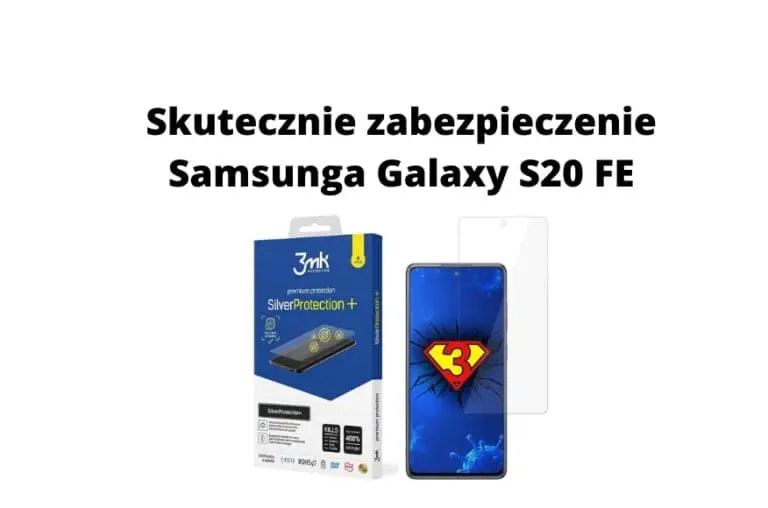 Jak skutecznie zabezpieczyć Samsunga Galaxy S20 FE Sprawdzamy!