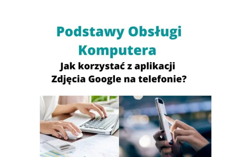 Aplikacja Zdjęcia Google na telefonie – z kursu Obsługi Komputera