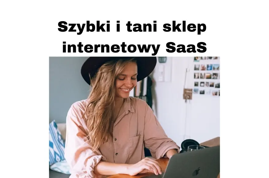 Jak szybko założyć sklep internetowy i dlaczego to ma być SaaS?