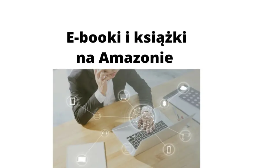 Publikowanie e-booków i książek na Amazonie na autopilocie