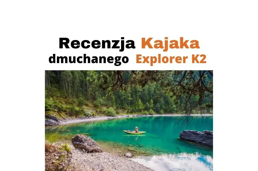 Kajak dmuchany Intex Explorer K2 dwuosobowy - recenzja i wskazówki