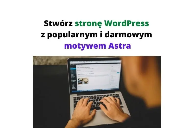 Jak stworzyć stronę WordPress z popularnym i darmowym motywem Astra