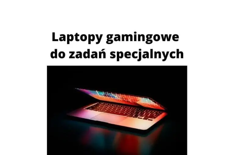 Laptopy gamingowe do zadań specjalnych
