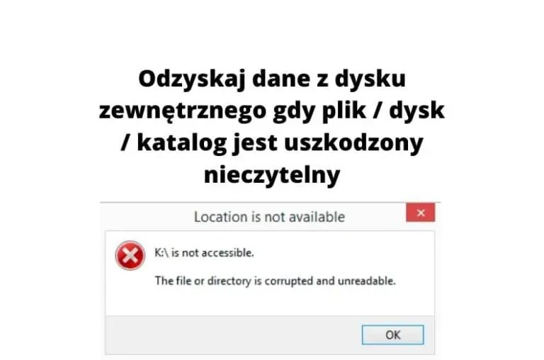 Odzyskaj dane z dysku zewnętrznego gdy plik katalog uszkodzony nieczytelny