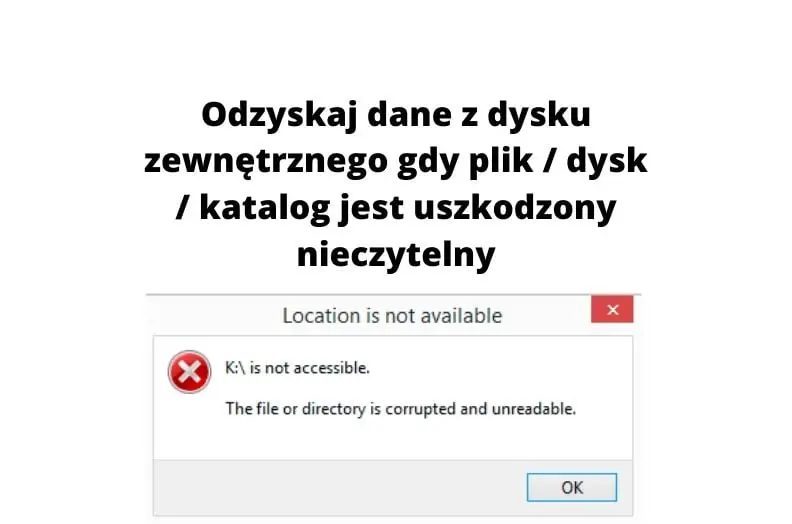 Odzyskaj dane z dysku zewnętrznego gdy plik katalog uszkodzony nieczytelny