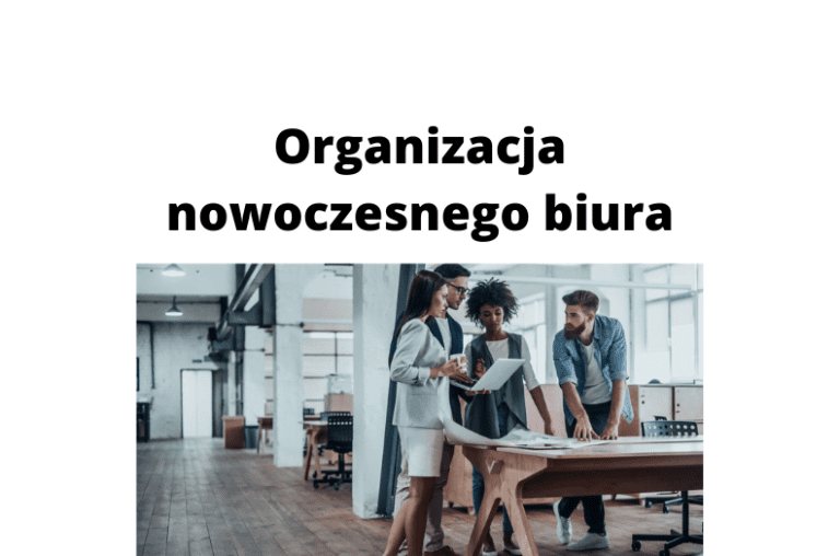Jak zadbać o organizację nowoczesnego biura