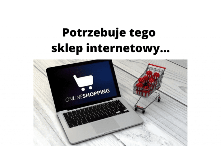 Czy wiesz czego potrzebuje każdy sklep internetowy?
