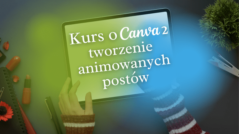 Kurs o Canva część 2 - lekcja "wstęp do tworzenia animowanych postów"
