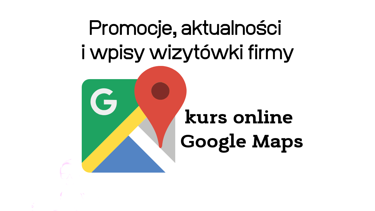 Promocje, aktualności i wpisy wizytówki firmy - Kurs o Google Maps