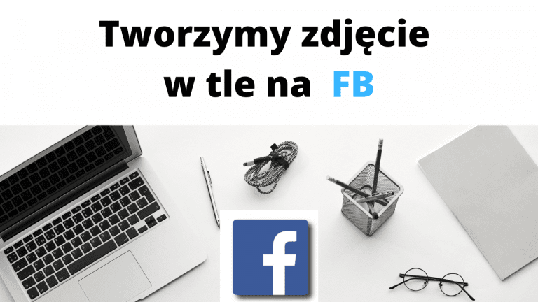 Jak stworzyć i ustawić zdjęcie w tle na fanpage'u / stronie na FB