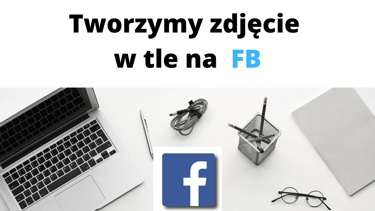 Jak stworzyć i ustawić zdjęcie w tle na fanpage'u / stronie na FB