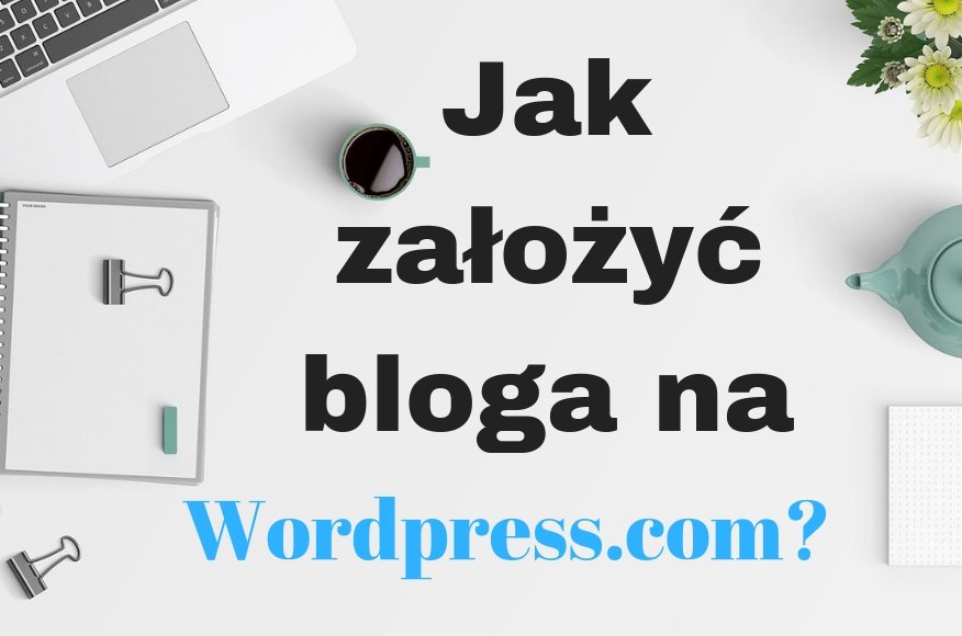 Jak założyć bloga na WordPress.com? Poradnik!