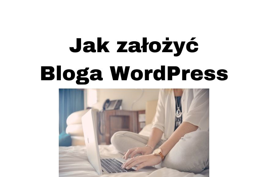 Jak założyć bloga na WordPressie krok po kroku