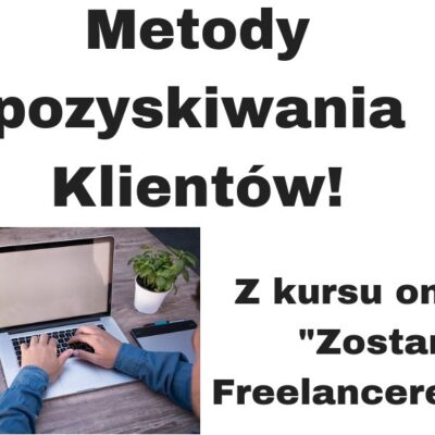 Metody na pozyskiwanie Klientów! Z kursu online Zostań Freelancerem...