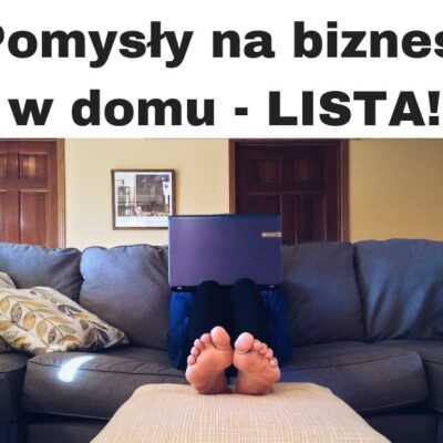 Pomysły na własny biznes w domu - LISTA!