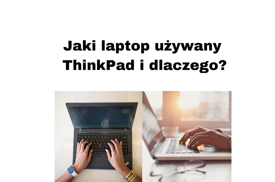 Recenzja używanego laptopa ThinkPad z nowymi podzespołami – czy warto?