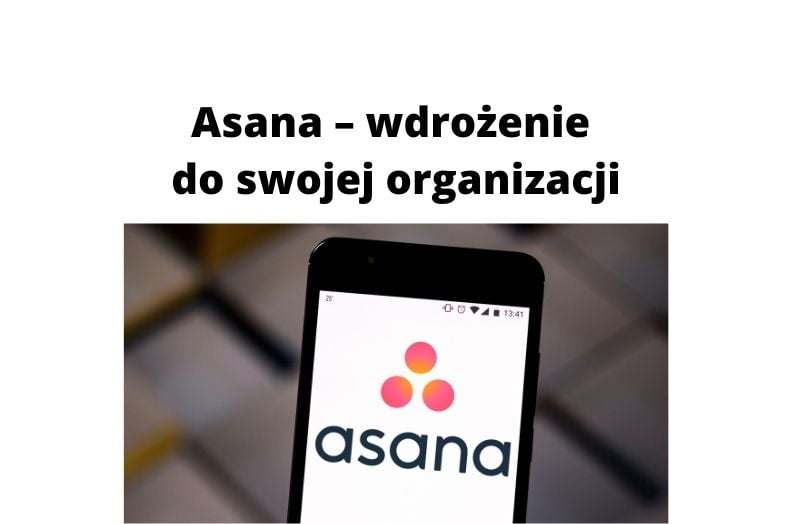 Asana – dlaczego warto wdrożyć ją do swojej organizacji