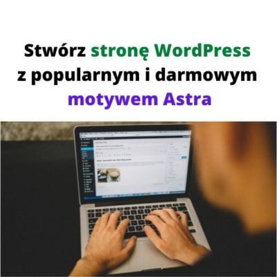 Jak stworzyć stronę WordPress z popularnym i darmowym motywem Astra