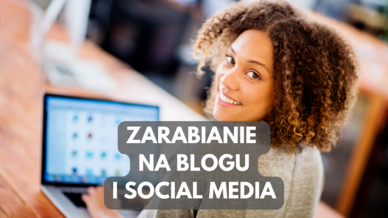 Jak Zarabiać Na Blogu i Social Media? Poradnik od A do Z!
